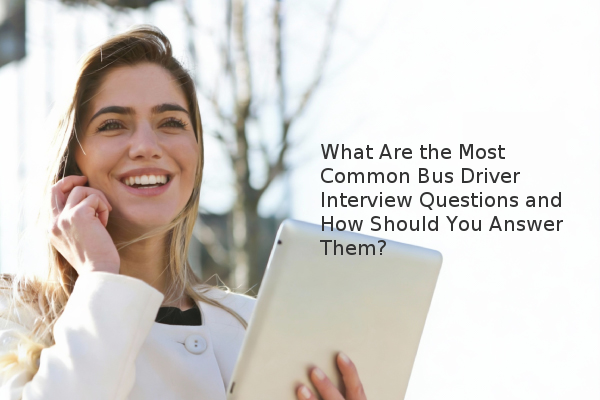 What Are the Most Common Bus Driver Interview Questions and How Should ...